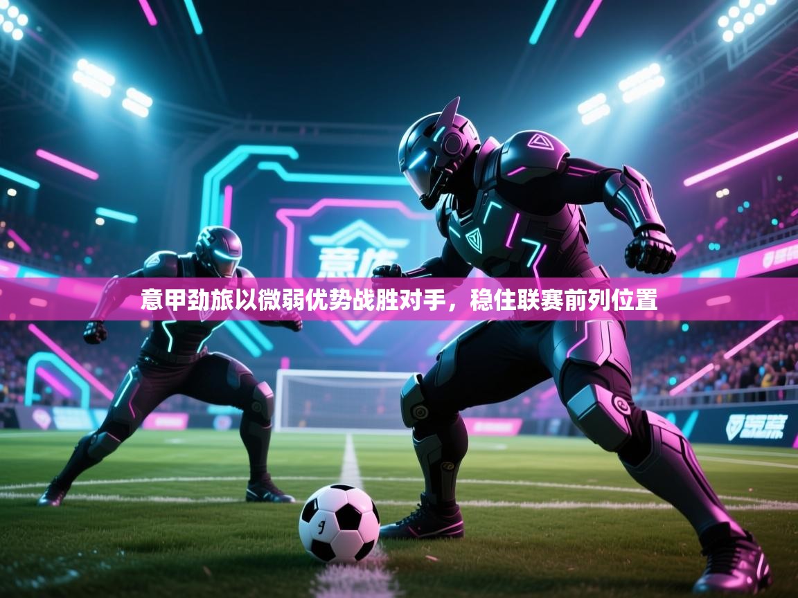意甲劲旅以微弱优势战胜对手，稳住联赛前列位置