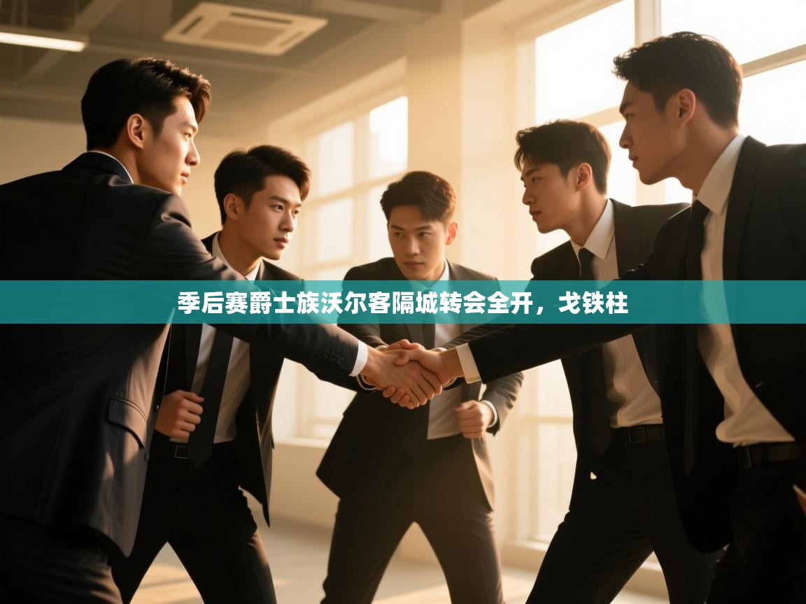 季后赛爵士族沃尔客隔城转会全开，戈铁柱  第1张