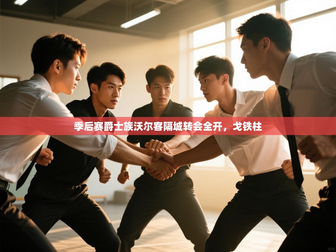 季后赛爵士族沃尔客隔城转会全开，戈铁柱  第2张